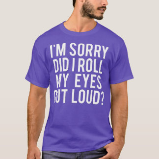 Did I roll my eyes out loud T Shirt Funny gift