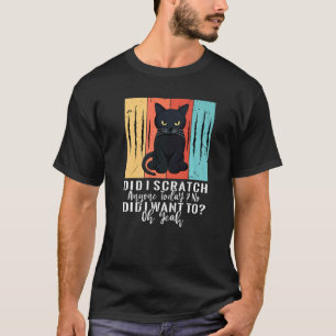 Did I Scratch Anyone Today No Did I Want To Black T-Shirt