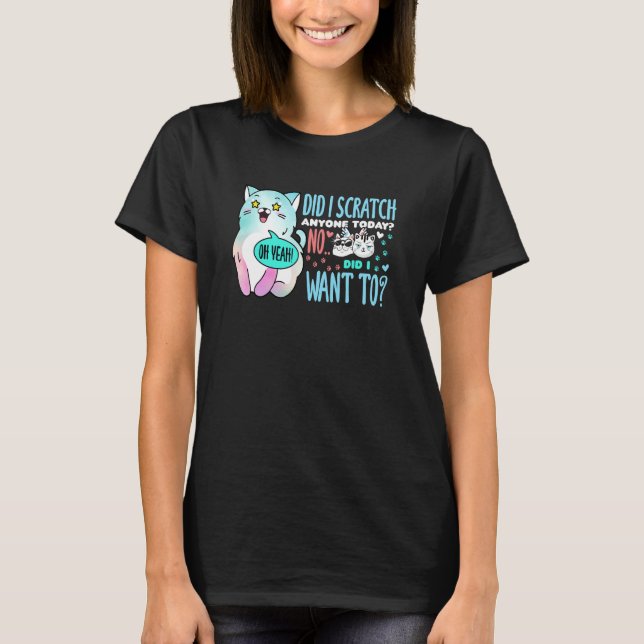 Did I Scratch Anyone Today Sarcasm Cat T-Shirt (Front)