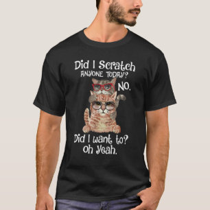 Did I Scratch Anyone Today Sarcastic Cat T-Shirt