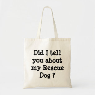Did I tell you about my Rescue Dog ? Tote Bag