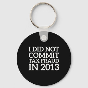 Did Not Commit Tax Fraud In 2013 Funny Joke For Da Key Ring