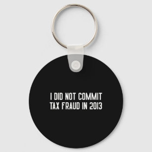 Did Not Commit Tax Fraud In 2013 Funny Joke For Da Key Ring