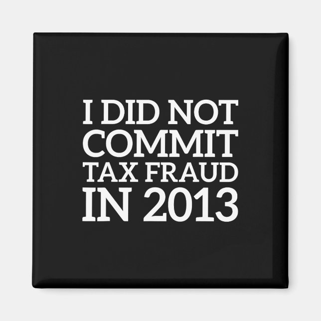 Did Not Commit Tax Fraud In 2013 Funny Joke For Da Magnet (Front)