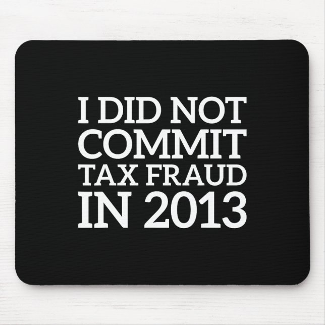 Did Not Commit Tax Fraud In 2013 Funny Joke For Da Mouse Mat (Front)