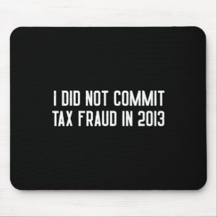 Did Not Commit Tax Fraud In 2013 Funny Joke For Da Mouse Mat