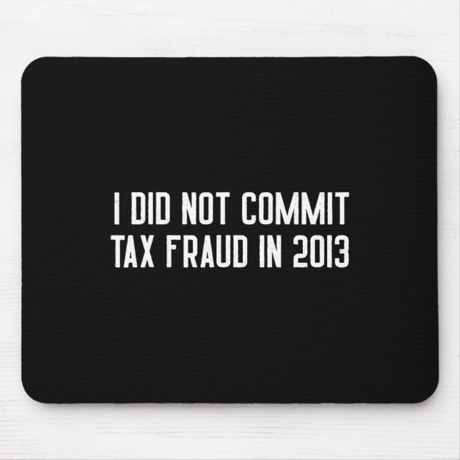 Did Not Commit Tax Fraud In 2013 Funny Joke For Da Mouse Mat (Front)