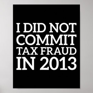 Did Not Commit Tax Fraud In 2013 Funny Joke For Da Poster