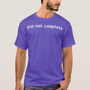 Did Not Complete Funny Typography T-Shirt