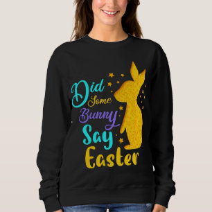 Did Some Bunny Say Easter Sweatshirt