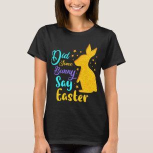 Did Some Bunny Say Easter T-Shirt