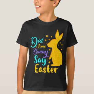 Did Some Bunny Say Easter T-Shirt