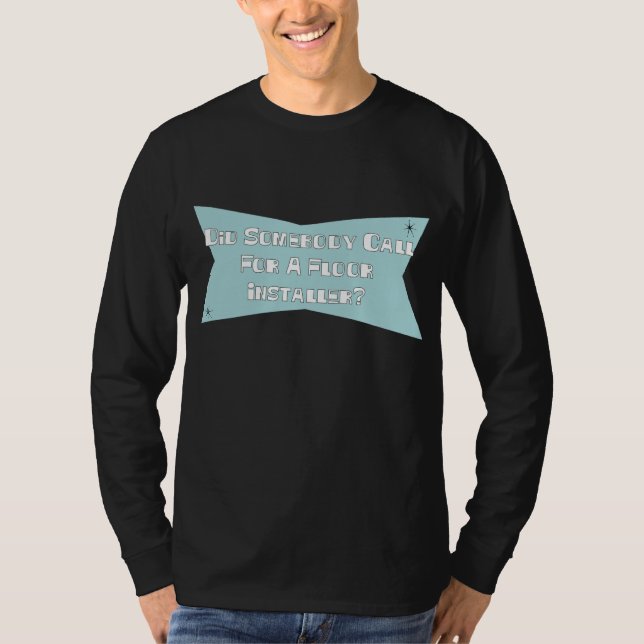 Did Somebody Call For A Floor Installer T-Shirt (Front)