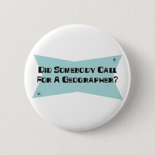 Did Somebody Call For A Geographer 6 Cm Round Badge
