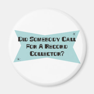 Did Somebody Call For A Record Collector Magnet