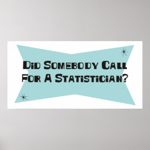 Did Somebody Call For A Statistician Poster