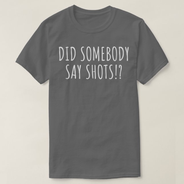Did Somebody Say Shots  T-Shirt (Design Front)