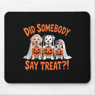 Did Somebody Say Treat Ghost Dogs Lovers Halloween Mouse Mat