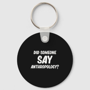 Did Someone Say Anthropology_ Ancient Archaeologis Key Ring