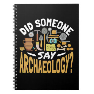 Did Someone Say Archaeology Archaeologist Notebook