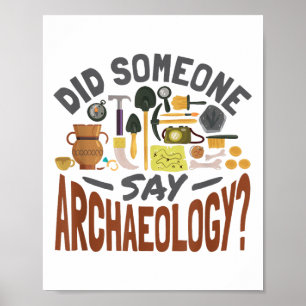 Did Someone Say Archaeology - Archaeology Archaeol Poster