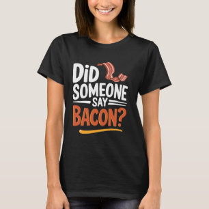 Did Someone Say Bacon Breakfast Food Meat Bacon Lo T-Shirt