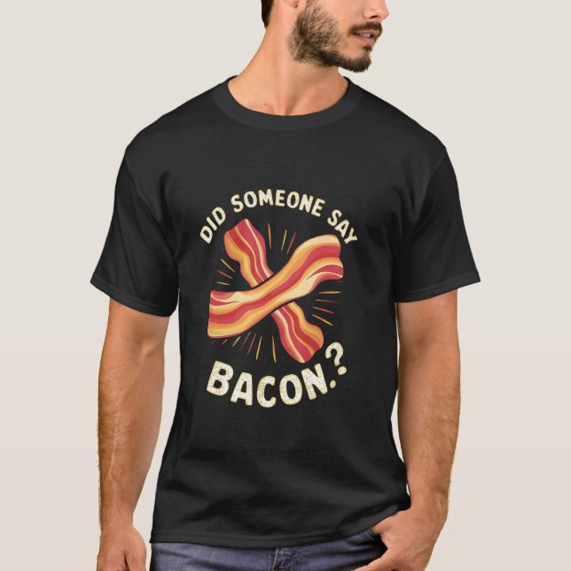 Did Someone Say Bacon Funny Bacon Lover T-Shirt (Front)