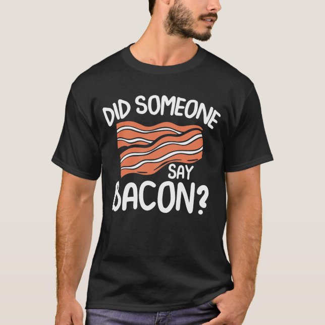 Did Someone Say Bacon T-Shirt (Front)
