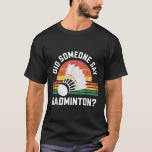 Did Someone Say Badminton Funny Shuttle  T-Shirt