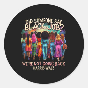 Did Someone Say Black Job We're Not Going Back Har Classic Round Sticker