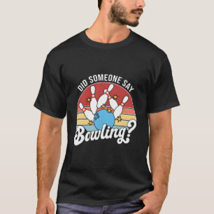 Did Someone Say Bowling Bowler Bowling T-Shirt