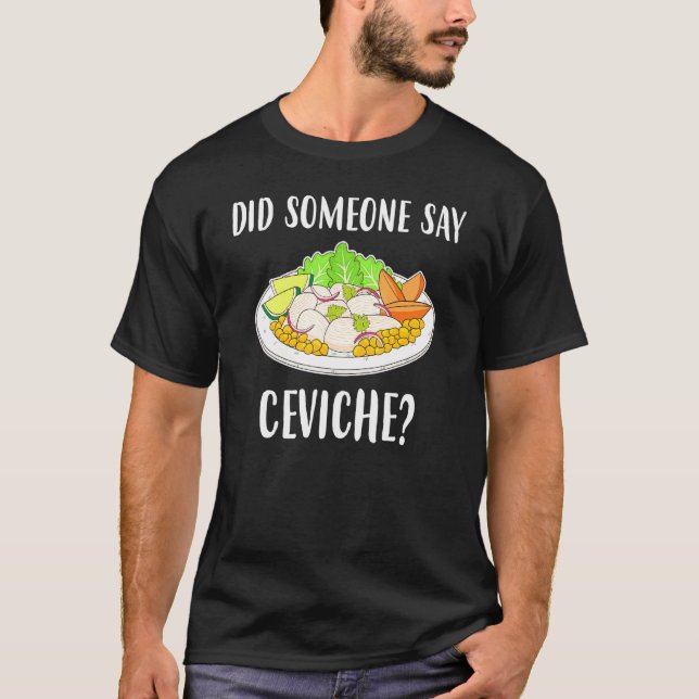 Did Someone Say Ceviche Peruvian Seafood T-Shirt (Front)