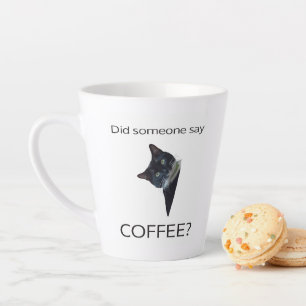 Did Someone Say COFFEE? Latte Mug