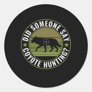 Did Someone Say Coyote Hunting Yote Hunting Classic Round Sticker