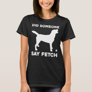 Did Someone Say Fetch Labrador Retriever For Lab T-Shirt