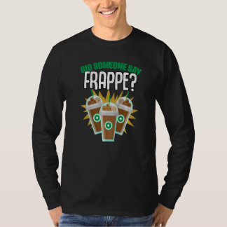 Did Someone Say Frappe Coffee Humour For Caffeine T-Shirt