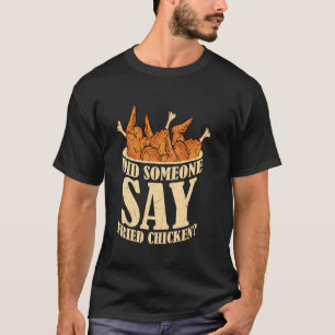 Did Someone Say Fried Chicken Fast Food Fry T-Shirt
