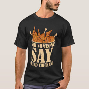 Did Someone Say Fried Chicken Fast Food Fry T-Shirt
