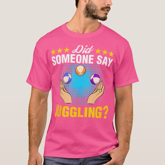 Did Someone Say Juggling Expert Juggler Circus Lov T-Shirt (Front)
