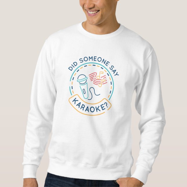 Did Someone Say Karaoke Sweatshirt (Front)