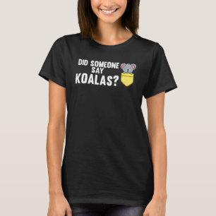 Did Someone Say Koalas Animals T-Shirt