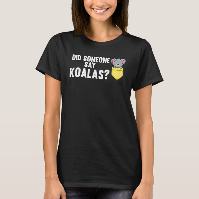 Did Someone Say Koalas Animals T-Shirt (Front)