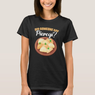 Did Someone Say Pierogi Awesome Polish Pierogi Dum T-Shirt