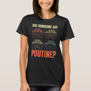 Did Someone Say Poutine Quote For A Poutine T-Shirt