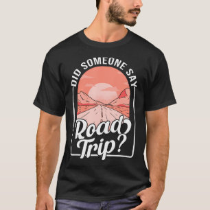 Did Someone Say Road Trip T-Shirt