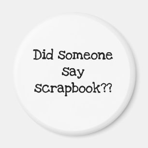 Did Someone Say Scrapbook Magnet