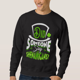 Did Someone Say Shenanigans St Patrick's Day Funny Sweatshirt
