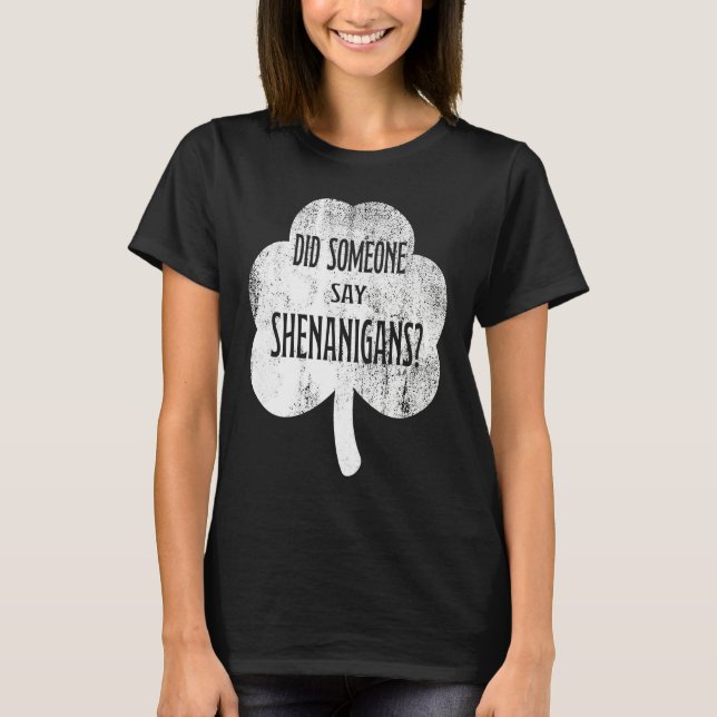Did Someone Say Shenanigans   St Patricks Day T-Shirt (Front)