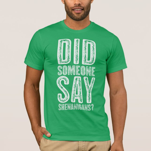 Did Someone Say Shenanigans-st patricks day T-Shirt (Front)