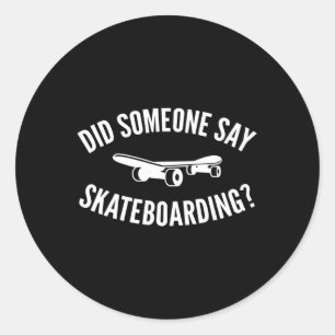 Did Someone Say Skateboarding Joke For Skateboarde Classic Round Sticker